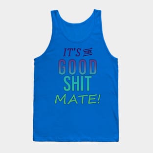 It's the Good Shit Mate!! Tank Top